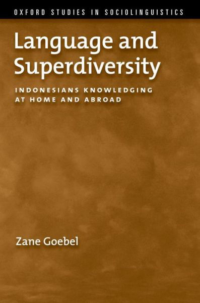 Cover for Goebel, Zane (Senior Lecturer in Indonesian Studies, Senior Lecturer in Indonesian Studies, La Trobe University) · Language and Superdiversity: Indonesians Knowledging at Home and Abroad - Oxford Studies in Sociolinguistics (Pocketbok) (2015)