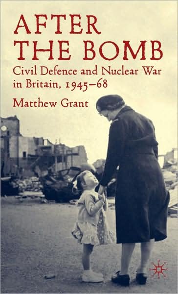 Cover for M. Grant · After The Bomb: Civil Defence and Nuclear War in Britain, 1945-68 (Hardcover Book) (2009)