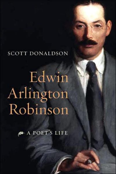 Cover for Scott Donaldson · Edwin Arlington Robinson: A Poet's Life (Hardcover Book) (2007)