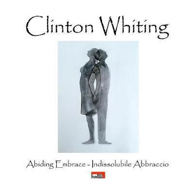 Clinton Whiting - Abiding Embrace / Indissolubile Abbraccio - Domenico Cornacchione - Kirjat - Lulu.com - 9780244631420 - torstai 14. syyskuuta 2017