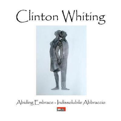 Cover for Domenico Cornacchione · Clinton Whiting - Abiding Embrace / Indissolubile Abbraccio (Paperback Book) (2017)