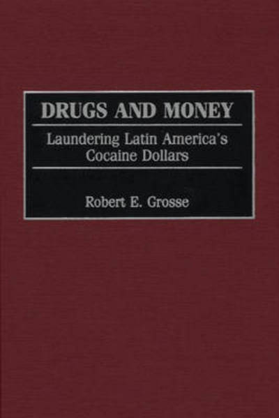 Cover for Robert E. Grosse · Drugs and Money: Laundering Latin America's Cocaine Dollars (Hardcover Book) (2001)