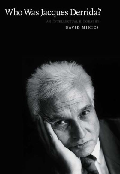 Cover for David Mikics · Who Was Jacques Derrida? - An Intellectual Biography (Hardcover Book) (2009)