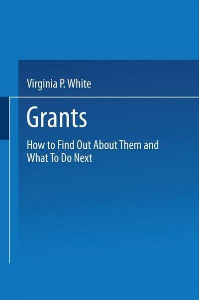Cover for Virginia P. White · Grants: How to Find Out About Them and What To Do Next (Paperback Book) [Softcover reprint of the original 1st ed. 1975 edition] (1975)