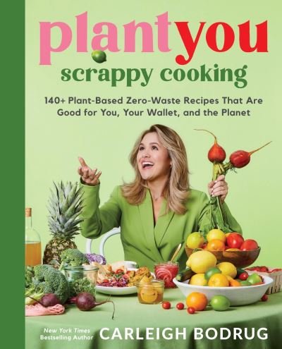 Cover for Carleigh Bodrug · PlantYou: Scrappy Cooking: 140+ Plant-Based Zero-Waste Recipes That Are Good for You, Your Wallet, and the Planet (Hardcover bog) (2024)