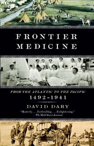 Cover for David Dary · Frontier Medicine: from the Atlantic to the Pacific, 1492-1941 (Vintage International) (Paperback Book) (2009)