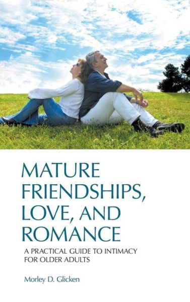 Cover for Morley D. Glicken · Mature Friendships, Love, and Romance: A Practical Guide to Intimacy for Older Adults (Hardcover Book) (2010)