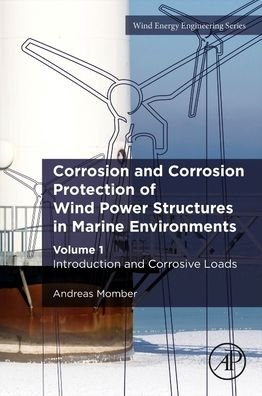 Cover for Momber, Andreas (Faculty of Geo-Resources and Materials Technology, University of Aachen, Germany) · Corrosion and Corrosion Protection of Wind Power Structures in Marine Environments: Volume 1: Introduction and Corrosive Loads - Wind Energy  Engineering (Paperback Book) (2024)