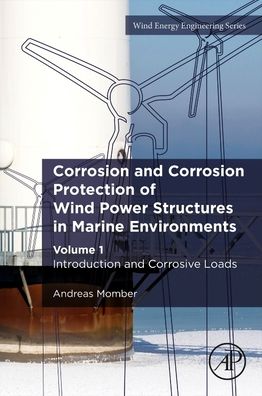 Corrosion and Corrosion Protection of Wind Power Structures in Marine Environments: Volume 1: Introduction and Corrosive Loads - Wind Energy Engineering - Momber, Andreas (Faculty of Geo-Resources and Materials Technology, University of Aachen, Germany) - Books - Elsevier Science & Technology - 9780323857420 - April 2, 2024