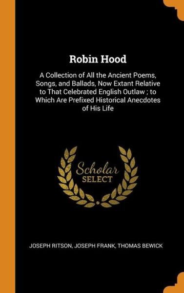 Cover for Joseph Ritson · Robin Hood A Collection of All the Ancient Poems, Songs, and Ballads, Now Extant Relative to That Celebrated English Outlaw; To Which Are Prefixed Historical Anecdotes of His Life (Hardcover Book) (2018)