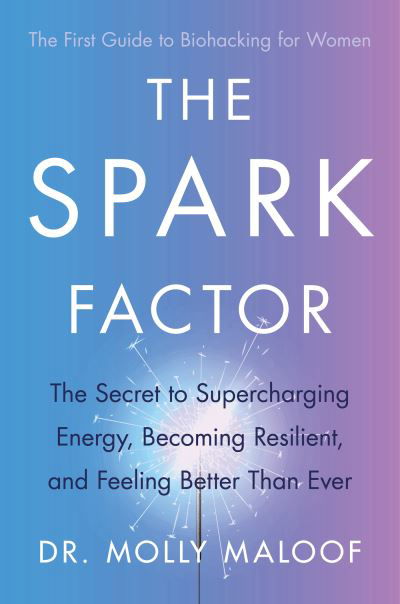 The Spark Factor: The Secret to Supercharging Energy, Becoming Resilient and Feeling Better than Ever - Dr. Molly Maloof - Boeken - Little, Brown Book Group - 9780349431420 - 31 januari 2023