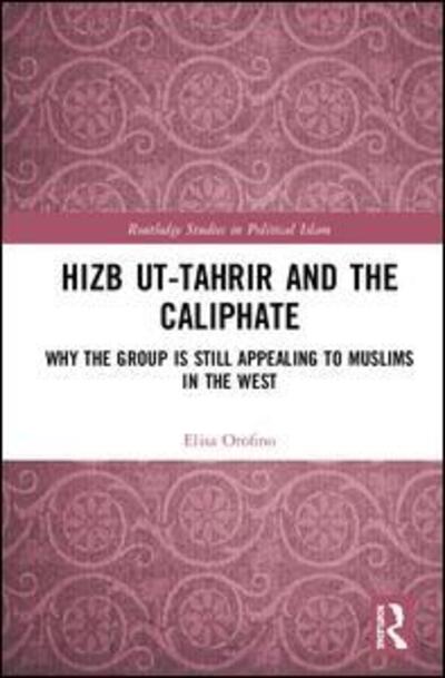 Cover for Elisa Orofino · Hizb ut-Tahrir and the Caliphate: Why the Group is Still Appealing to Muslims in the West - Routledge Studies in Political Islam (Hardcover Book) (2019)