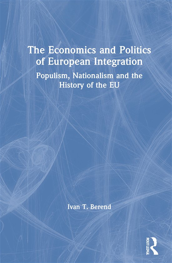 Cover for Berend, Ivan T. (University of California Los Angeles, USA) · The Economics and Politics of European Integration: Populism, Nationalism and the History of the EU (Hardcover bog) (2020)