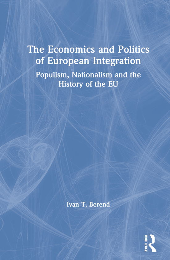 The Economics and Politics of European Integration: Populism, Nationalism and the History of the EU - Berend, Ivan T. (University of California Los Angeles, USA) - Książki - Taylor & Francis Ltd - 9780367558420 - 29 grudnia 2020