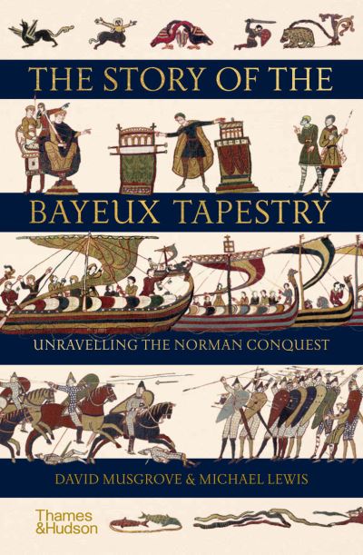 The Story of the Bayeux Tapestry: Unravelling the Norman Conquest - David Musgrove - Books - Thames & Hudson Ltd - 9780500252420 - April 1, 2021