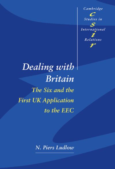 Dealing with Britain: The Six and the First UK Application to the EEC - Cambridge Studies in International Relations - Ludlow, N. Piers (University of Oxford) - Böcker - Cambridge University Press - 9780521592420 - 13 oktober 1997