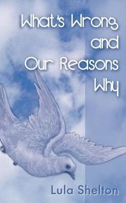 What's Wrong and Our Reasons Why - Lula Shelton - Books - iUniverse - 9780595005420 - May 1, 2000