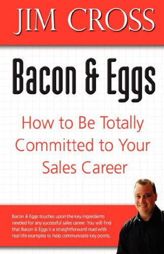 Bacon & Eggs: How to Be Totally Committed to Your Sales Career - Jim Cross - Books - iUniverse, Inc. - 9780595711420 - March 18, 2008