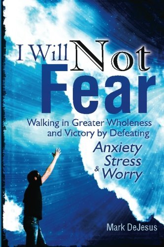 Cover for Mark Dejesus · I Will Not Fear: Walking in Greater Wholeness and Victory by Defeating Anxiety, Stress &amp; Worry (Paperback Book) (2008)