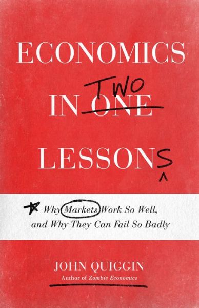 Cover for John Quiggin · Economics in Two Lessons: Why Markets Work So Well, and Why They Can Fail So Badly (Paperback Book) (2021)