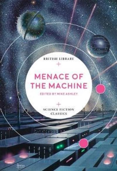 Cover for Ashley, Mike (Ed) · Menace of the Machine: The Rise of AI in Classic Science Fiction - British Library Science Fiction Classics (Paperback Book) (2019)