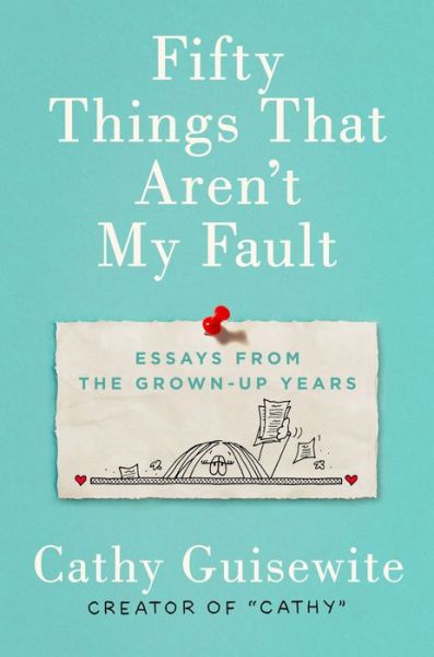 Cover for Kathy Guisewite · Fifty Things That Aren't My Fault: Essays from the Grown-Up Years (Hardcover Book) (2019)