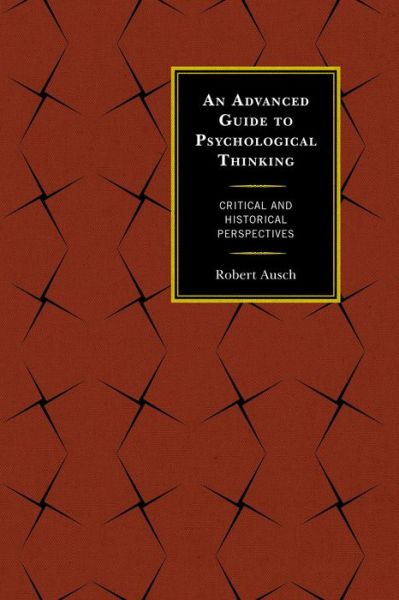 Cover for Robert Ausch · An Advanced Guide to Psychological Thinking: Critical and Historical Perspectives (Hardcover Book) (2015)