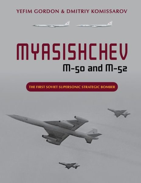 Cover for Yefim Gordon · Myasishchev M-50 and M-52: The First Soviet Supersonic Strategic Bomber (Innbunden bok) (2023)