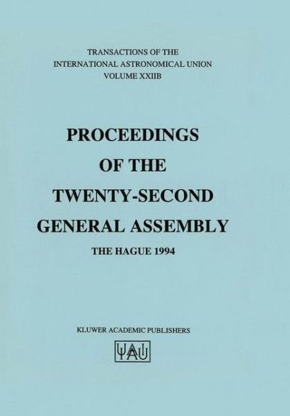 Transactions of the International Astronomical Union: Proceeding of the Twenty-second General Assembly, the Hague 1994 - International Astronomical Union Transactions - International Astronomical Union - Bøker - Kluwer Academic Publishers - 9780792338420 - 29. februar 1996