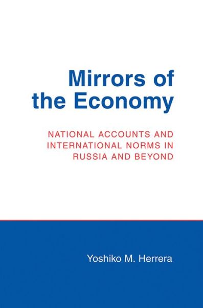 Mirrors of the Economy: National Accounts and International Norms in Russia and Beyond - Cornell Studies in Political Economy - Yoshiko M. Herrera - Books - Cornell University Press - 9780801478420 - January 17, 2013