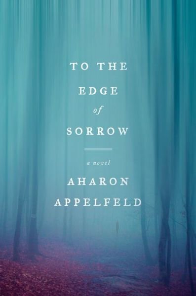 Cover for Aharon Appelfeld · To the Edge of Sorrow: A Novel (Hardcover Book) (2020)