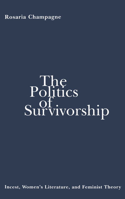 Cover for Rosaria Champagne · The Politics of Survivorship: Incest, Women's Literature, and Feminist Theory (Hardcover Book) (1996)