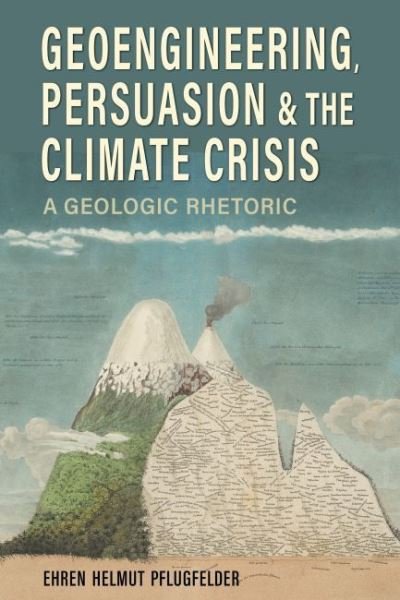 Cover for Ehren Helmut Pflugfelder · Geoengineering, Persuasion, and the Climate Crisis: A Geologic Rhetoric - Rhetoric Culture and Social Critique (Hardcover bog) (2022)