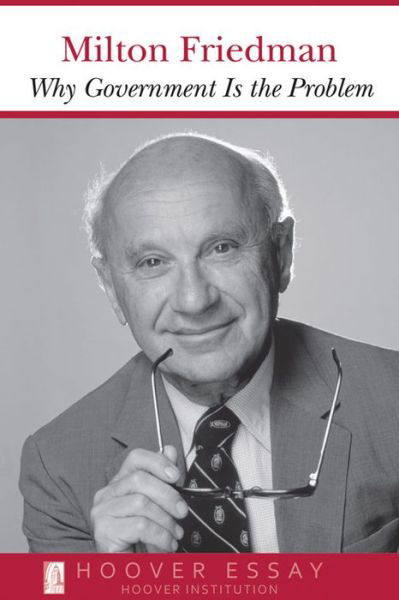 Why Government Is the Problem - Essays in Public Policy - Milton Friedman - Books - Hoover Institution Press,U.S. - 9780817954420 - February 28, 1993