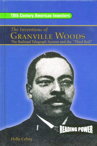 Cover for Holly Cefrey · The Inventions of Granville Woods: the Railroad Telegraph System and the &quot;Third Rail (19th Century American Inventors) (Hardcover Book) (2003)