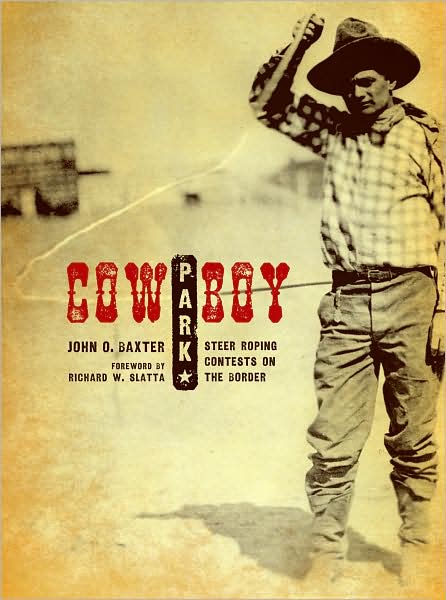 Cover for John O. Baxter · Cowboy Park: Steer-Roping Contests on the Border - Grover E. Murray Studies in the American Southwest (Hardcover Book) (2008)