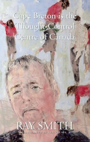Cape Breton is the Thought-Control Centre of Canada - Ray Smith - Kirjat - Biblioasis - 9780973818420 - torstai 2. marraskuuta 2006