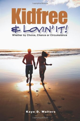Cover for Kaye D. Walters · Kidfree &amp; Lovin' It! - Whether by Choice, Chance or Circumstance: the Complete Guide to Living As a Non-parent (Volume 1) (Paperback Book) (2012)
