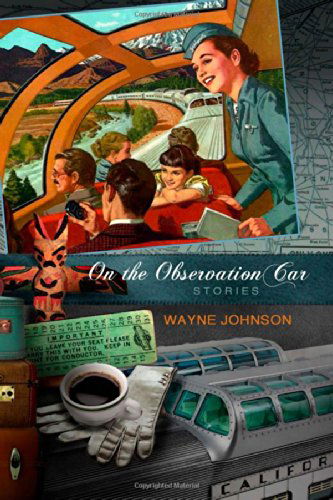 On the Observation Car: Stories - Wayne Johnson - Books - Submarine Publishing - 9780989860420 - May 30, 2014