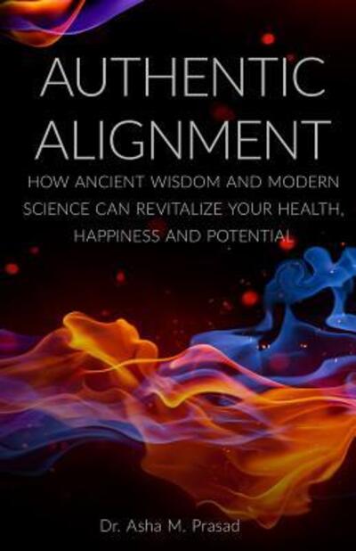 Cover for Asha M. Prasad · Authentic Alignment : How Ancient Wisdom And Modern Science Can Revitalize Your Health, Happiness and Potential (Paperback Book) (2016)