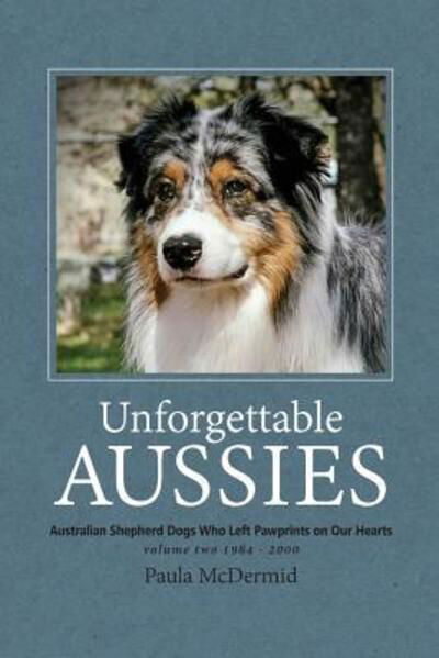 Cover for Paula J McDermid · Unforgettable Aussies Volume II : Australian Shepherd Dogs Who Left Pawprints on Our Hearts (Taschenbuch) (2017)