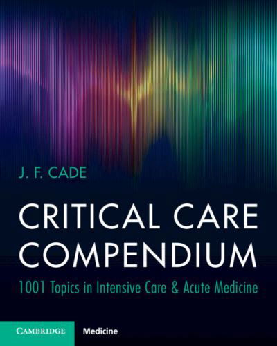 Cover for Cade, J. F. (University of Melbourne) · Critical Care Compendium: 1001 Topics in Intensive Care &amp; Acute Medicine (Paperback Book) (2023)