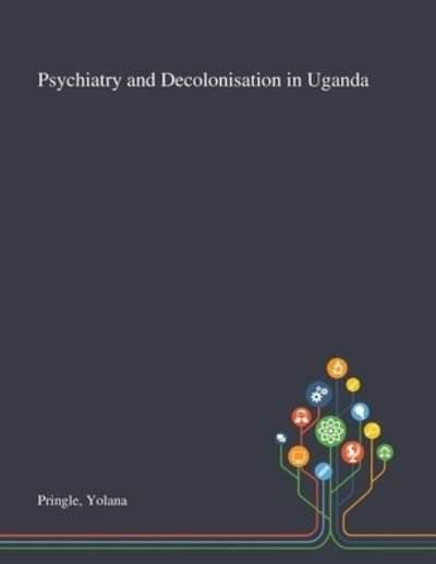 Cover for Yolana Pringle · Psychiatry and Decolonisation in Uganda (Taschenbuch) (2020)