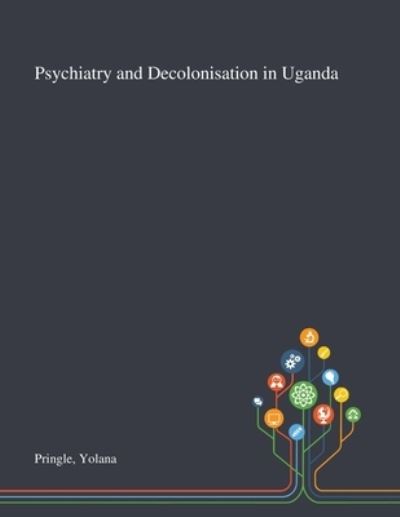 Cover for Yolana Pringle · Psychiatry and Decolonisation in Uganda (Paperback Book) (2020)