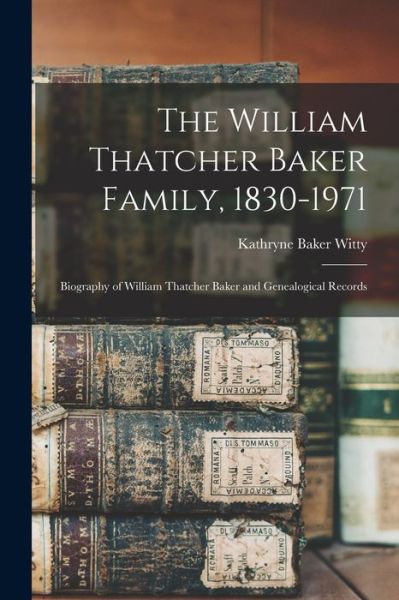 Cover for Kathryne Baker 1897- Rea Witty · William Thatcher Baker Family, 1830-1971 (Book) (2022)