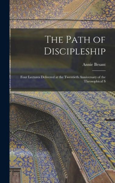 Path of Discipleship; Four Lectures Delivered at the Twentieth Anniversary of the Theosophical S - Annie Besant - Livros - Creative Media Partners, LLC - 9781017946420 - 27 de outubro de 2022