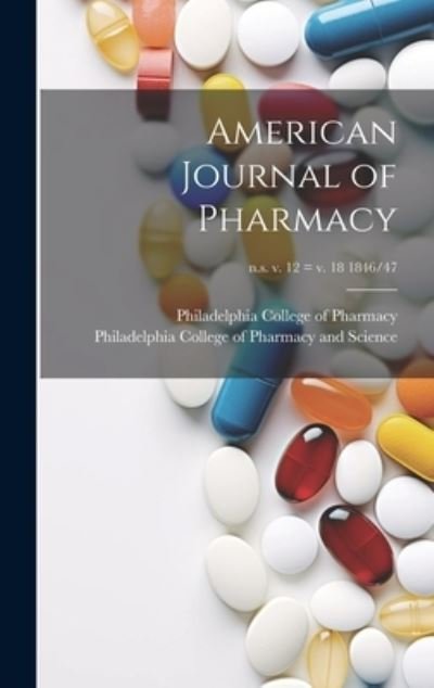Cover for Philadelphia College of Pharmacy · American Journal of Pharmacy; N. S. V. 12 = V. 18 1846/47 (Bok) (2023)