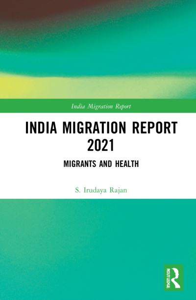 Cover for Rajan, S. Irudaya (IIMAD, India) · India Migration Report 2021: Migrants and Health - India Migration Report (Hardcover Book) (2022)