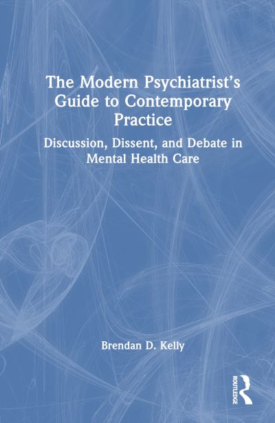 Cover for Brendan Kelly · The Modern Psychiatrist’s Guide to Contemporary Practice: Discussion, Dissent, and Debate in Mental Health Care (Hardcover Book) (2024)