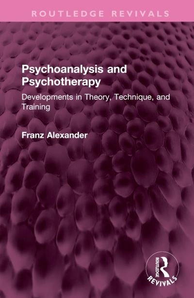Psychoanalysis and Psychotherapy: Developments in Theory, Technique, and Training - Psychology Revivals - Franz Alexander - Bøker - Taylor & Francis Ltd - 9781032527420 - 30. august 2023